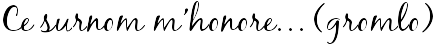 Ce surnom m'honore… (gromlo)
